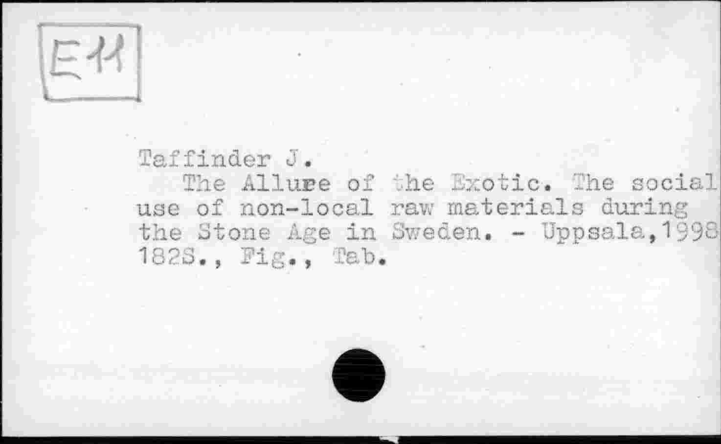 ﻿Taffinder J.
The Allure of he Azotic. The social use of non-local raw materials during the Stone Age in Sweden. - Uppsala,1998 1823., Fig., Tab.